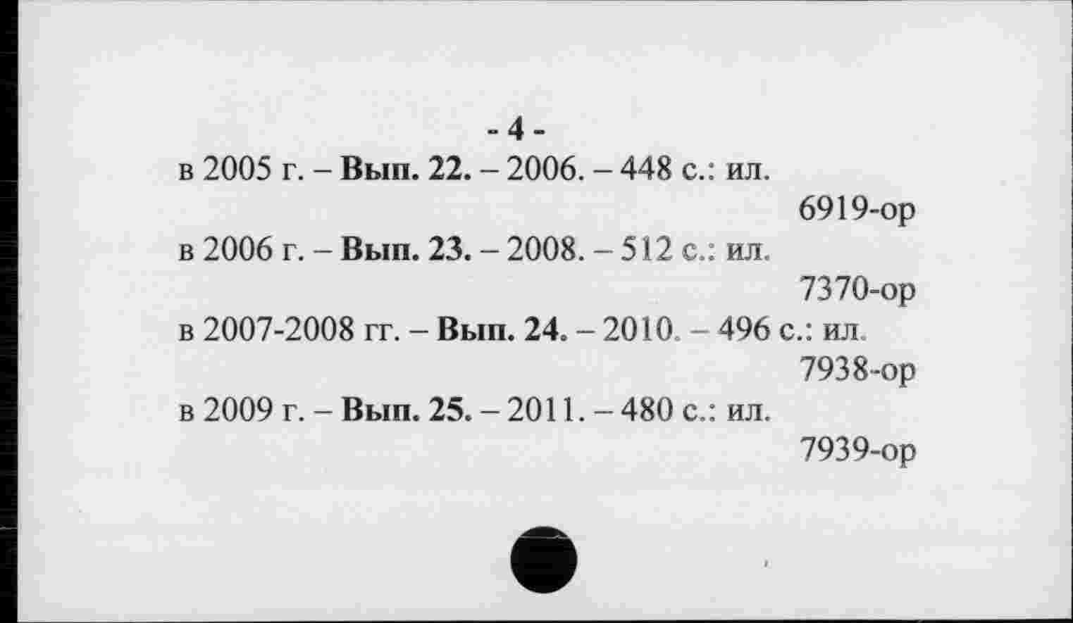 ﻿-4-
в 2005 г. - Вып. 22. - 2006. - 448 с.: ил.
6919-ор
в 2006 г. - Вып. 23. - 2008. - 512 с.: ил.
7370-ор
в 2007-2008 гг. - Вып. 24. - 2010. - 496 с.: ил
7938-	ор
в 2009 г. - Вып. 25. - 2011. - 480 с. : ил.
7939-	ор